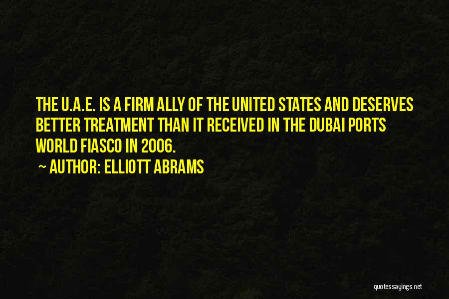 Elliott Abrams Quotes: The U.a.e. Is A Firm Ally Of The United States And Deserves Better Treatment Than It Received In The Dubai