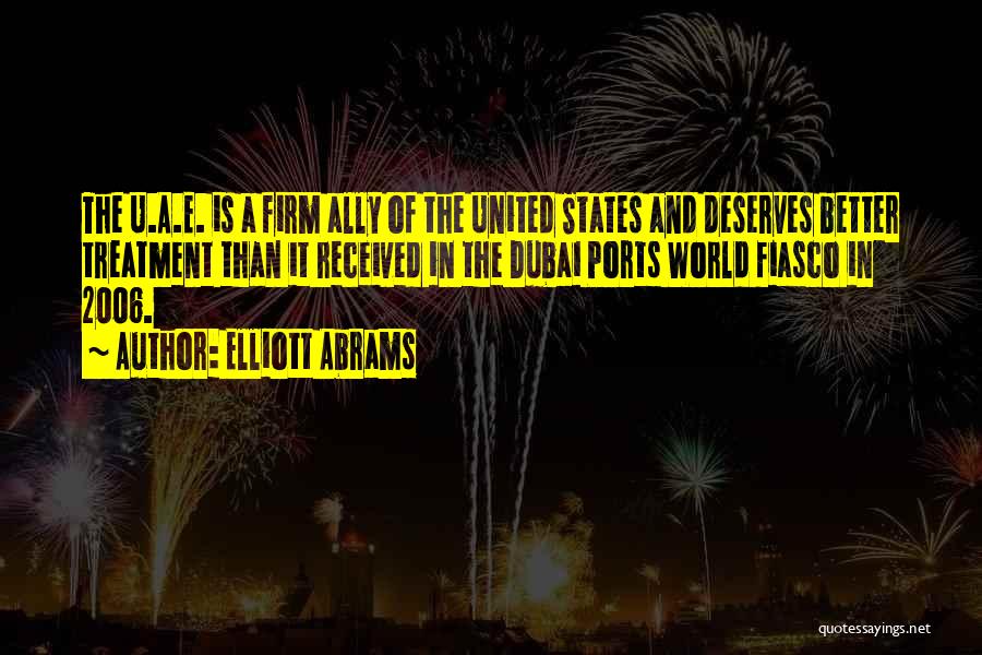 Elliott Abrams Quotes: The U.a.e. Is A Firm Ally Of The United States And Deserves Better Treatment Than It Received In The Dubai