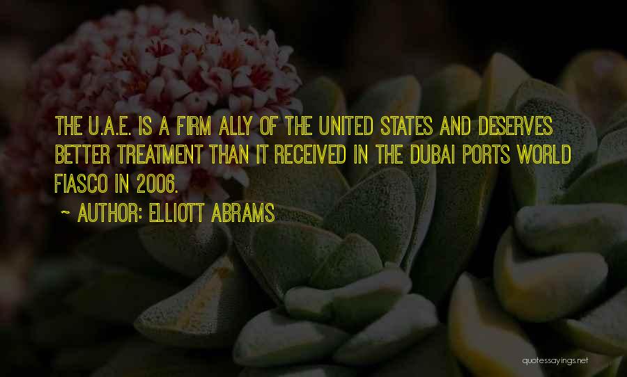 Elliott Abrams Quotes: The U.a.e. Is A Firm Ally Of The United States And Deserves Better Treatment Than It Received In The Dubai