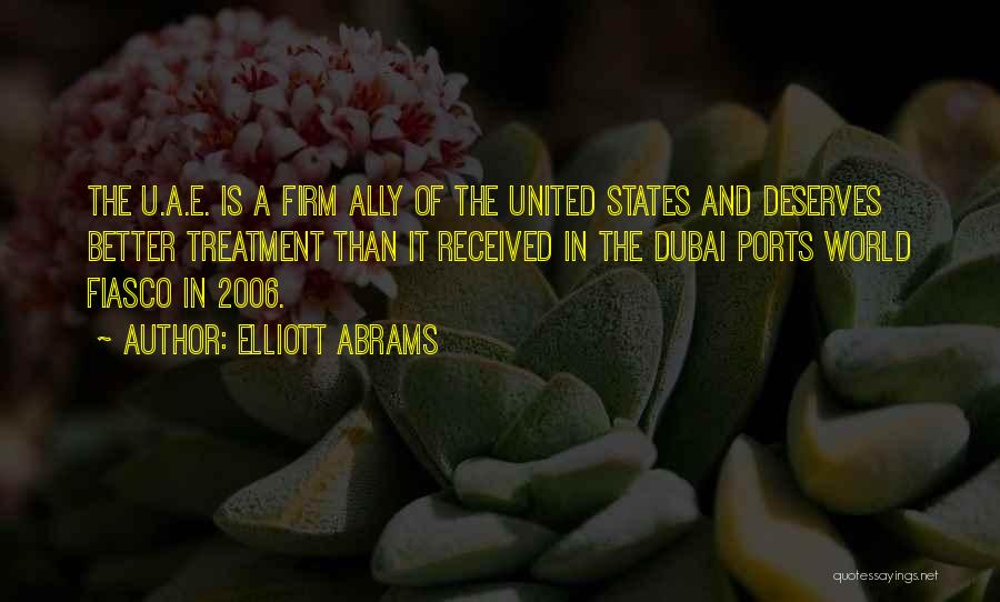 Elliott Abrams Quotes: The U.a.e. Is A Firm Ally Of The United States And Deserves Better Treatment Than It Received In The Dubai