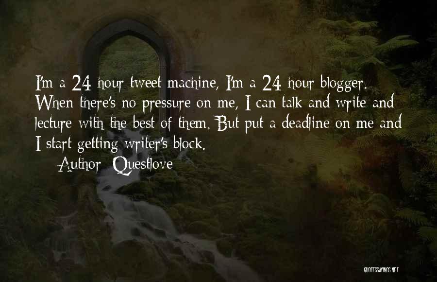 Questlove Quotes: I'm A 24-hour Tweet Machine, I'm A 24-hour Blogger. When There's No Pressure On Me, I Can Talk And Write