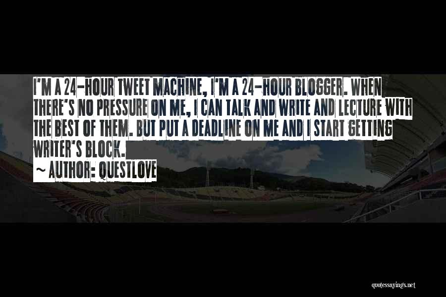 Questlove Quotes: I'm A 24-hour Tweet Machine, I'm A 24-hour Blogger. When There's No Pressure On Me, I Can Talk And Write