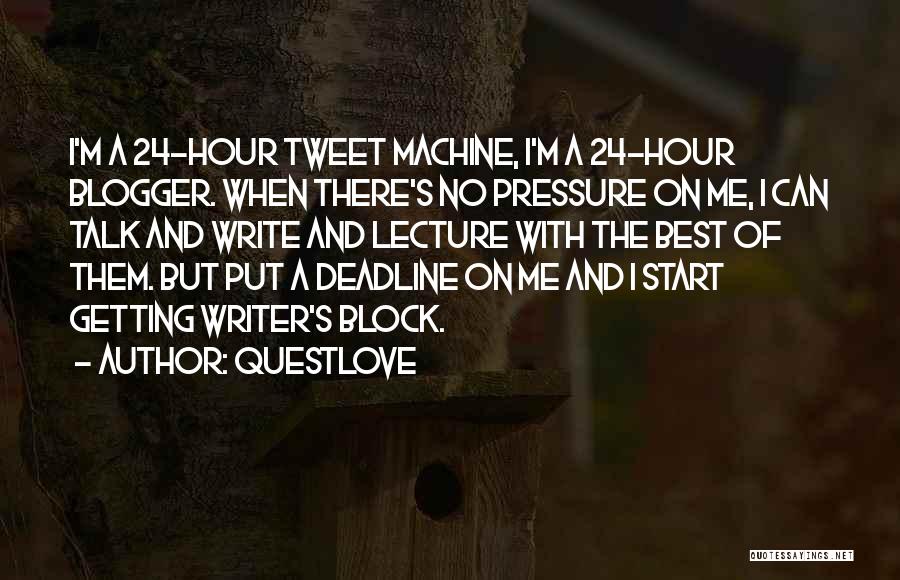 Questlove Quotes: I'm A 24-hour Tweet Machine, I'm A 24-hour Blogger. When There's No Pressure On Me, I Can Talk And Write