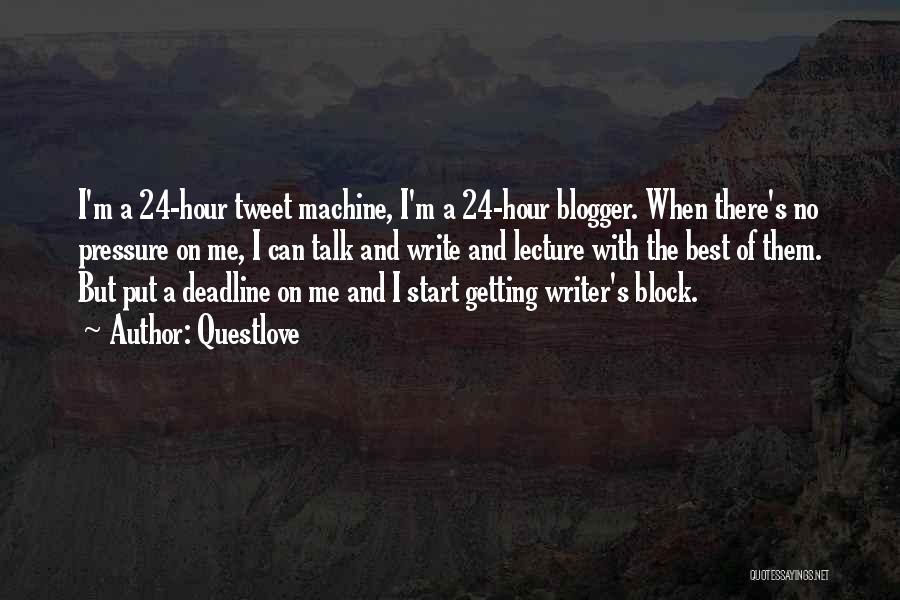 Questlove Quotes: I'm A 24-hour Tweet Machine, I'm A 24-hour Blogger. When There's No Pressure On Me, I Can Talk And Write