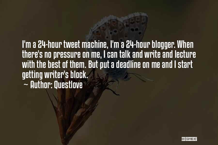 Questlove Quotes: I'm A 24-hour Tweet Machine, I'm A 24-hour Blogger. When There's No Pressure On Me, I Can Talk And Write