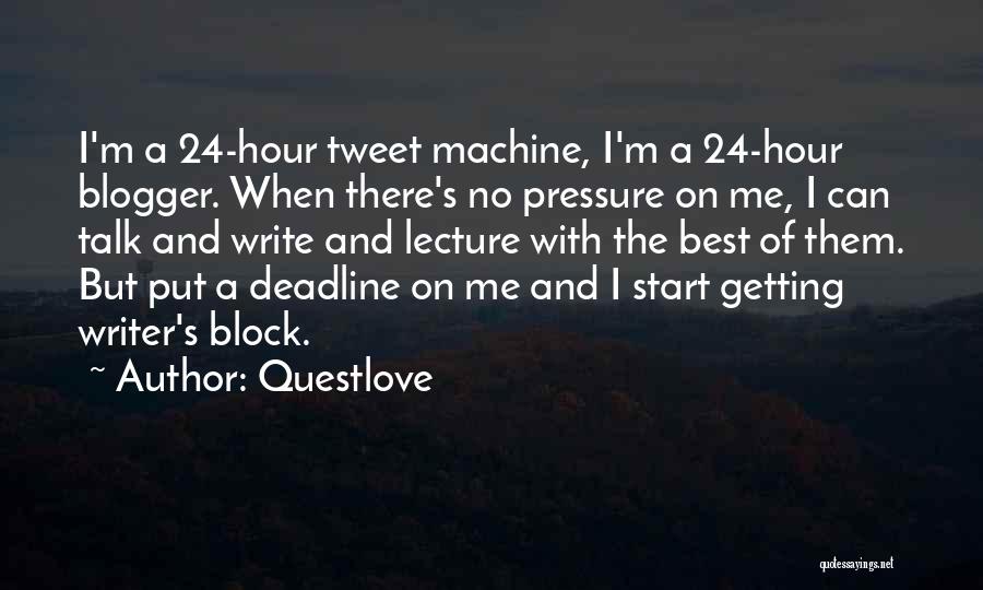 Questlove Quotes: I'm A 24-hour Tweet Machine, I'm A 24-hour Blogger. When There's No Pressure On Me, I Can Talk And Write