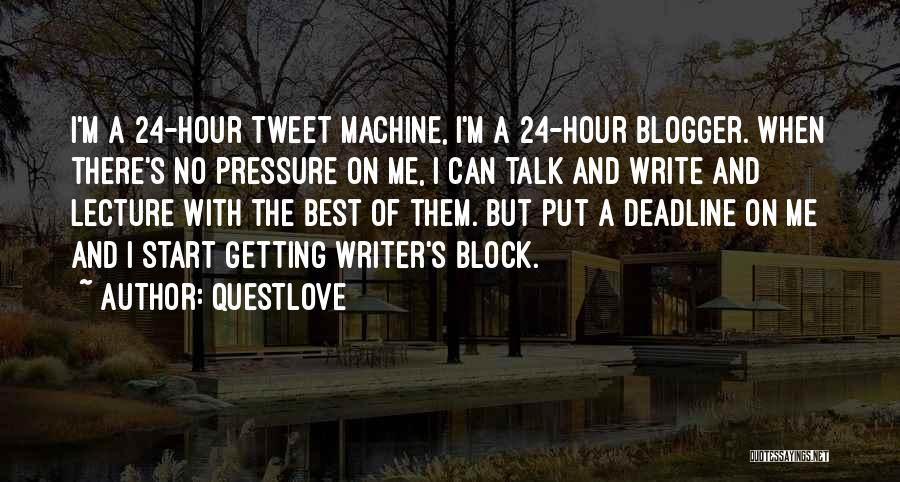 Questlove Quotes: I'm A 24-hour Tweet Machine, I'm A 24-hour Blogger. When There's No Pressure On Me, I Can Talk And Write