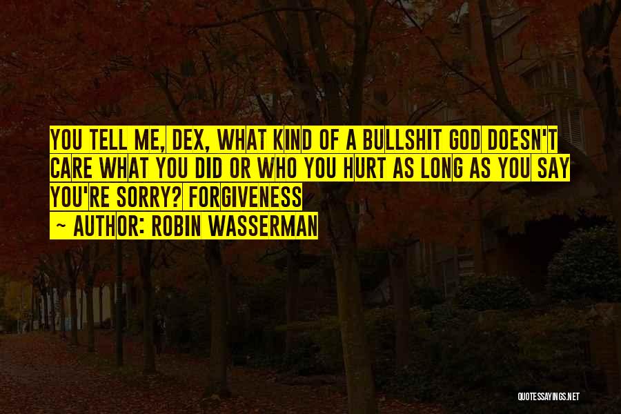 Robin Wasserman Quotes: You Tell Me, Dex, What Kind Of A Bullshit God Doesn't Care What You Did Or Who You Hurt As