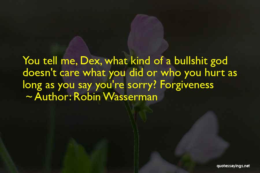 Robin Wasserman Quotes: You Tell Me, Dex, What Kind Of A Bullshit God Doesn't Care What You Did Or Who You Hurt As