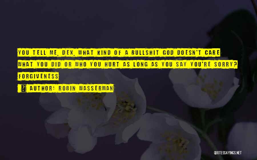Robin Wasserman Quotes: You Tell Me, Dex, What Kind Of A Bullshit God Doesn't Care What You Did Or Who You Hurt As