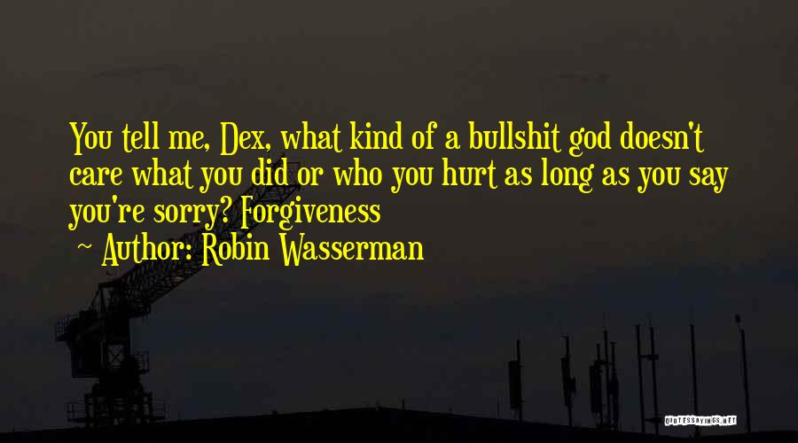 Robin Wasserman Quotes: You Tell Me, Dex, What Kind Of A Bullshit God Doesn't Care What You Did Or Who You Hurt As