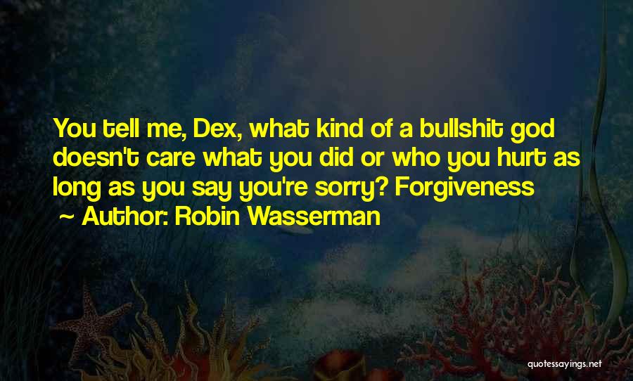Robin Wasserman Quotes: You Tell Me, Dex, What Kind Of A Bullshit God Doesn't Care What You Did Or Who You Hurt As