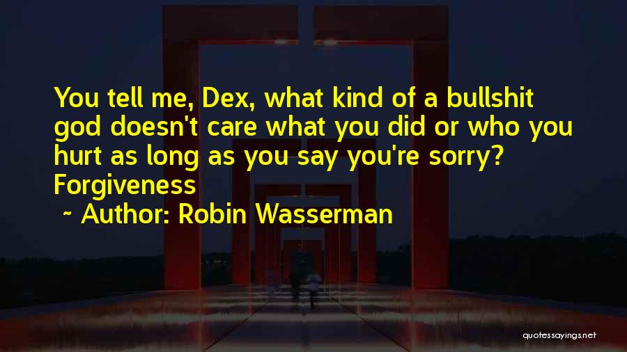 Robin Wasserman Quotes: You Tell Me, Dex, What Kind Of A Bullshit God Doesn't Care What You Did Or Who You Hurt As