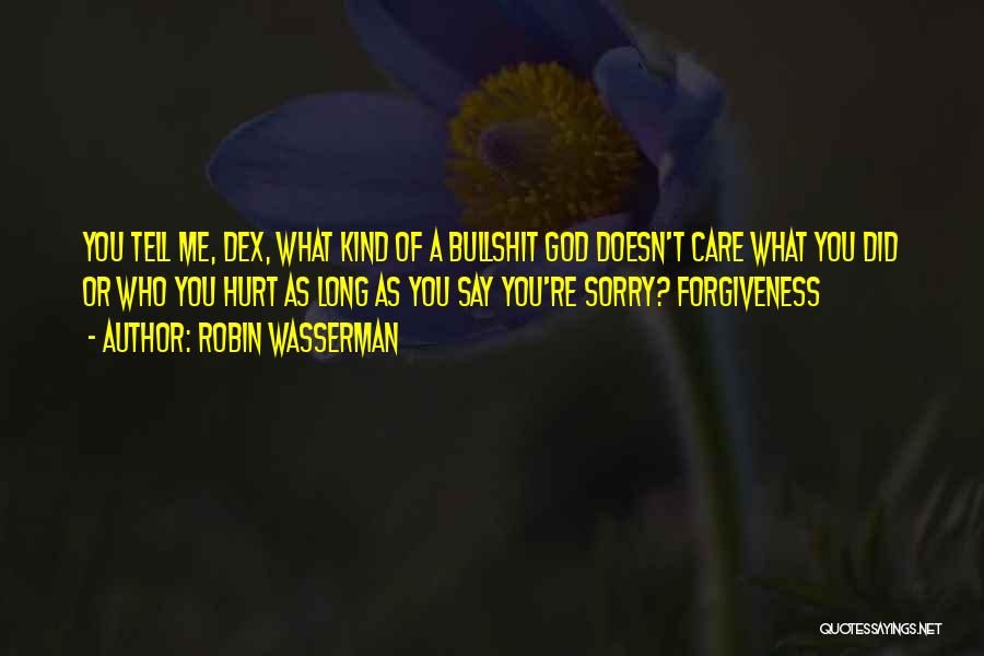 Robin Wasserman Quotes: You Tell Me, Dex, What Kind Of A Bullshit God Doesn't Care What You Did Or Who You Hurt As