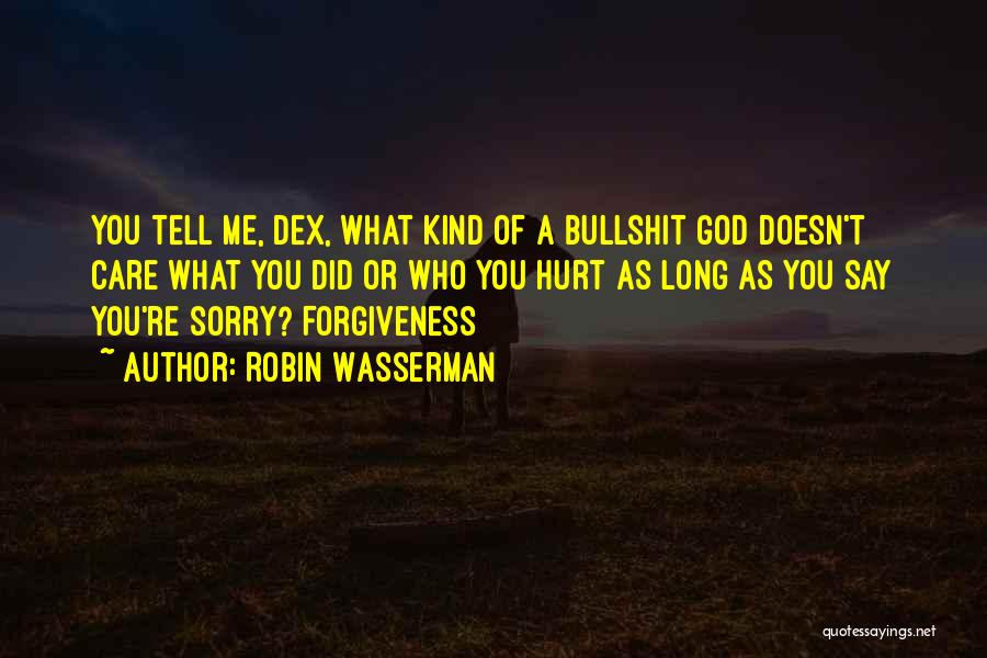 Robin Wasserman Quotes: You Tell Me, Dex, What Kind Of A Bullshit God Doesn't Care What You Did Or Who You Hurt As