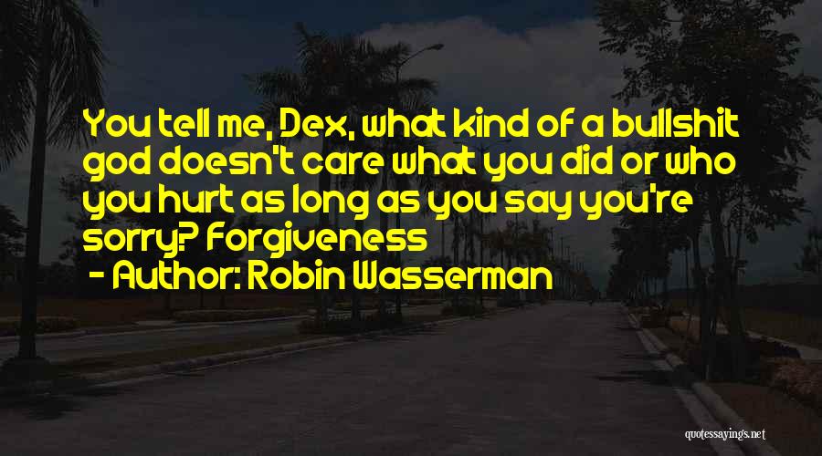 Robin Wasserman Quotes: You Tell Me, Dex, What Kind Of A Bullshit God Doesn't Care What You Did Or Who You Hurt As