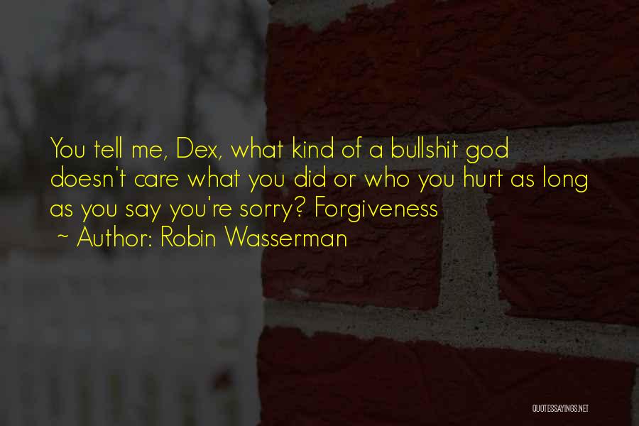 Robin Wasserman Quotes: You Tell Me, Dex, What Kind Of A Bullshit God Doesn't Care What You Did Or Who You Hurt As