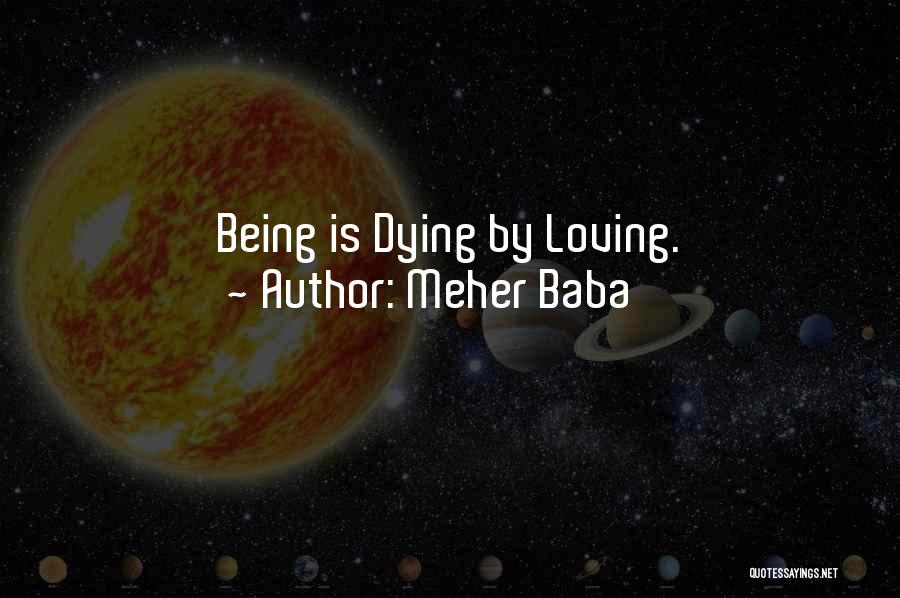 Meher Baba Quotes: Being Is Dying By Loving.