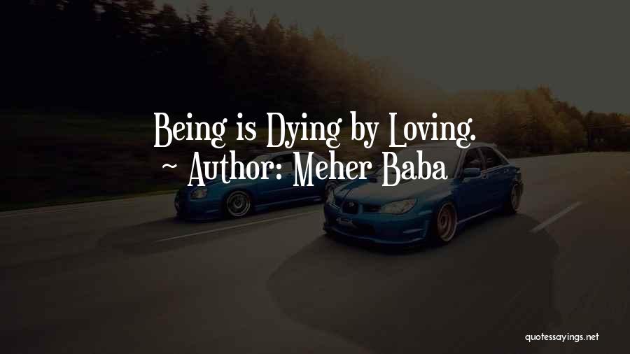 Meher Baba Quotes: Being Is Dying By Loving.