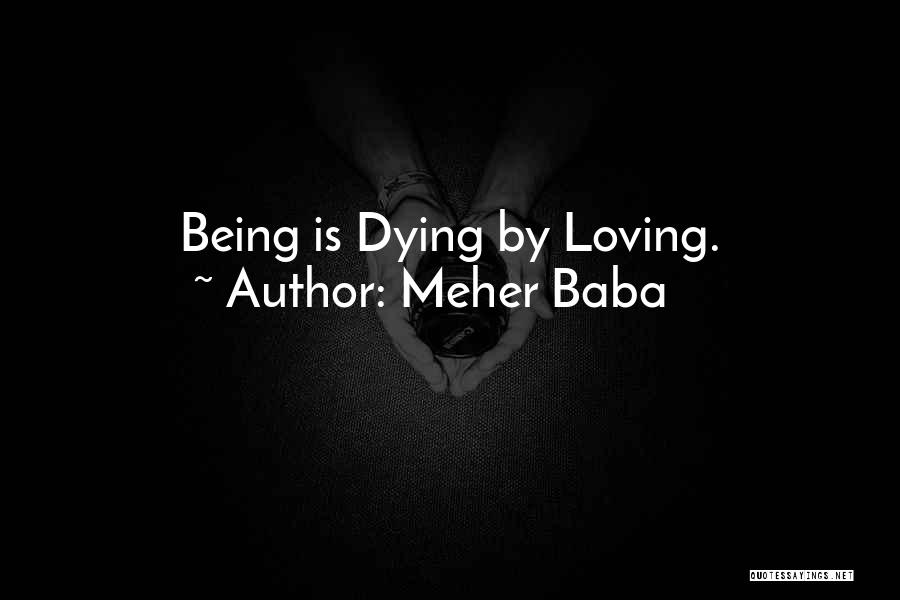 Meher Baba Quotes: Being Is Dying By Loving.