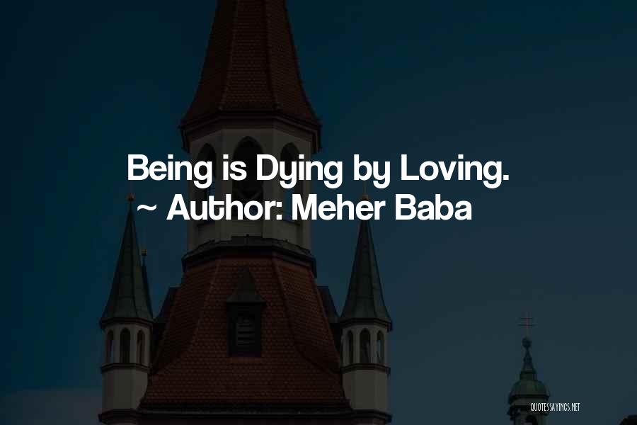 Meher Baba Quotes: Being Is Dying By Loving.