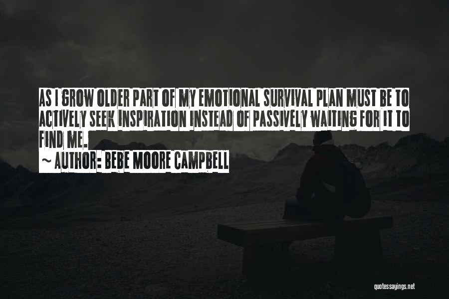 Bebe Moore Campbell Quotes: As I Grow Older Part Of My Emotional Survival Plan Must Be To Actively Seek Inspiration Instead Of Passively Waiting