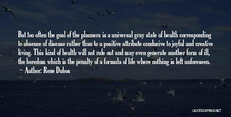Rene Dubos Quotes: But Too Often The Goal Of The Planners Is A Universal Gray State Of Health Corresponding To Absence Of Disease