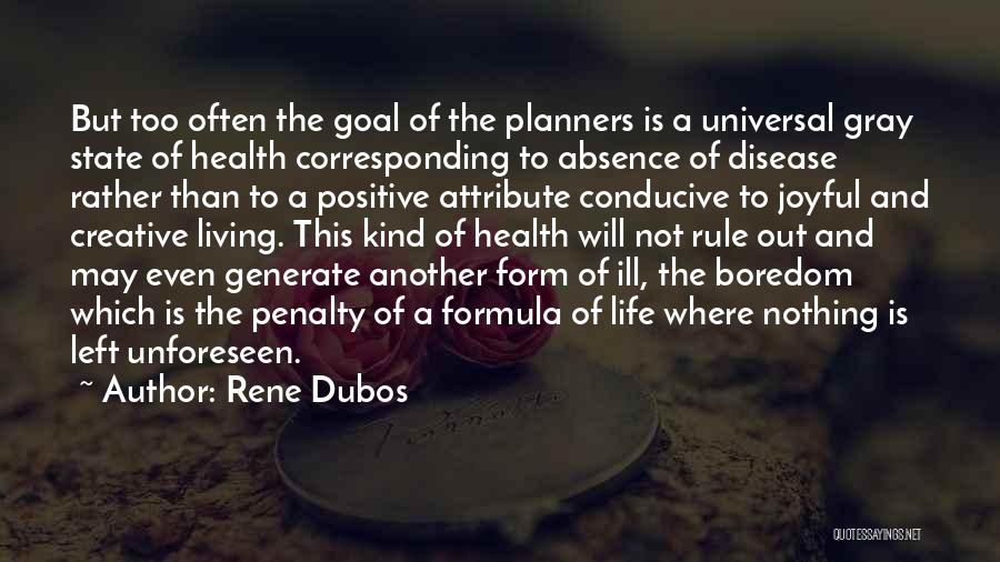 Rene Dubos Quotes: But Too Often The Goal Of The Planners Is A Universal Gray State Of Health Corresponding To Absence Of Disease