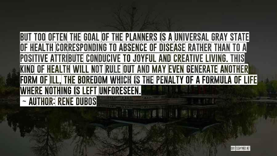 Rene Dubos Quotes: But Too Often The Goal Of The Planners Is A Universal Gray State Of Health Corresponding To Absence Of Disease