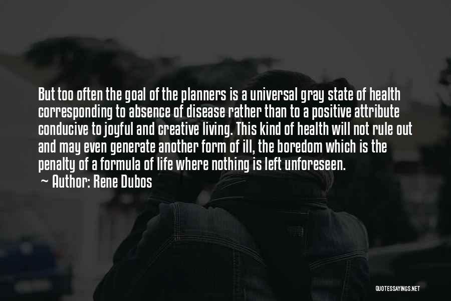 Rene Dubos Quotes: But Too Often The Goal Of The Planners Is A Universal Gray State Of Health Corresponding To Absence Of Disease