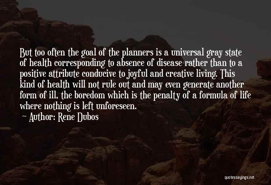 Rene Dubos Quotes: But Too Often The Goal Of The Planners Is A Universal Gray State Of Health Corresponding To Absence Of Disease
