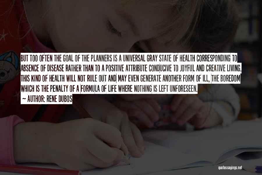 Rene Dubos Quotes: But Too Often The Goal Of The Planners Is A Universal Gray State Of Health Corresponding To Absence Of Disease