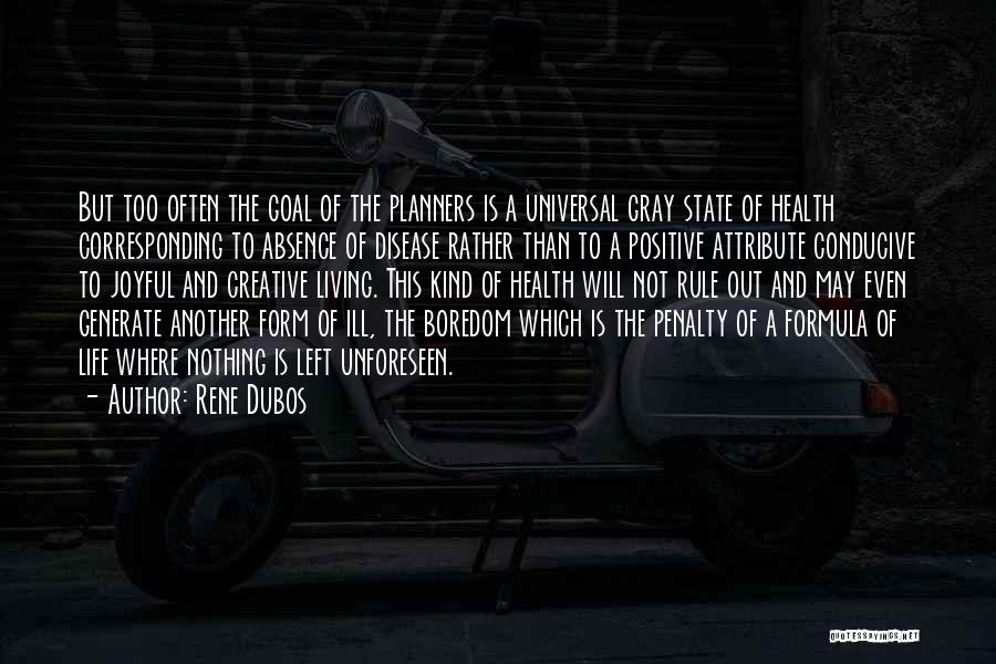 Rene Dubos Quotes: But Too Often The Goal Of The Planners Is A Universal Gray State Of Health Corresponding To Absence Of Disease