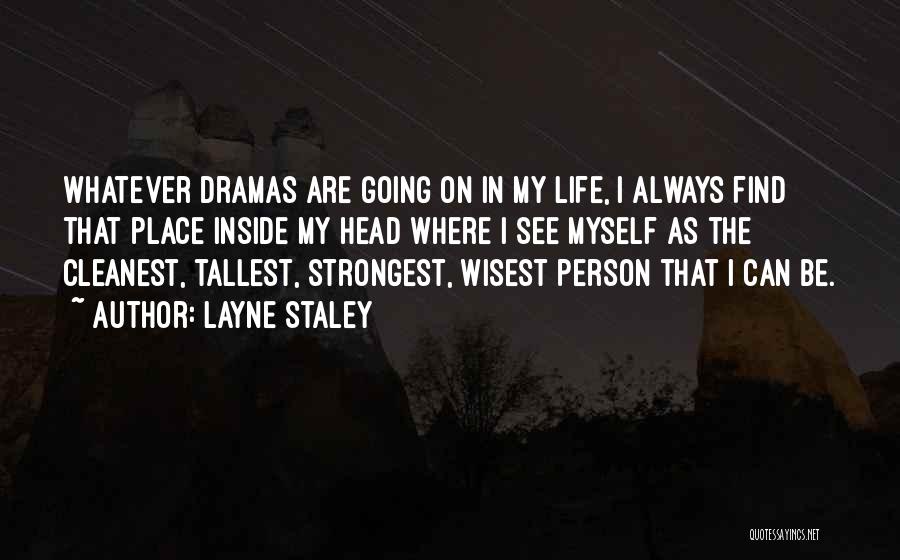 Layne Staley Quotes: Whatever Dramas Are Going On In My Life, I Always Find That Place Inside My Head Where I See Myself