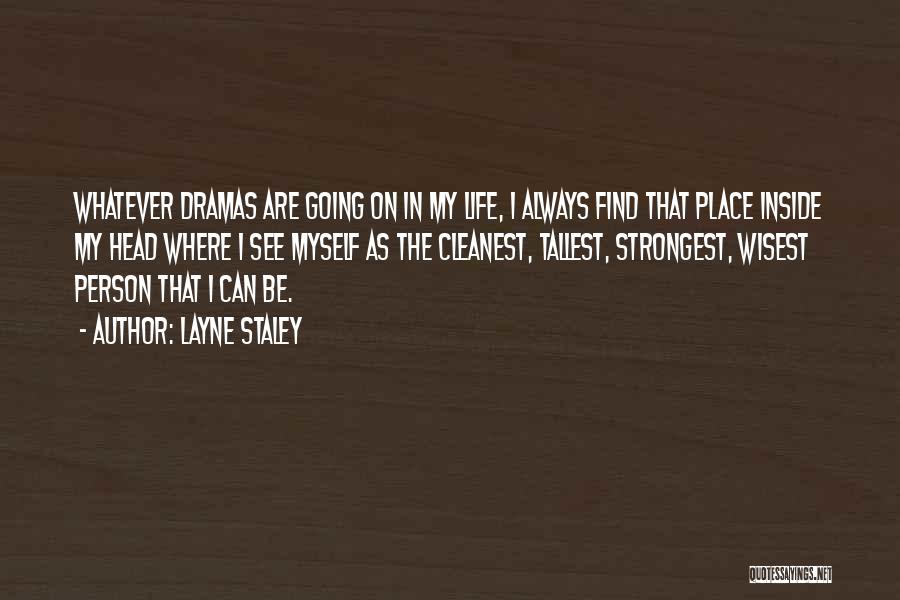 Layne Staley Quotes: Whatever Dramas Are Going On In My Life, I Always Find That Place Inside My Head Where I See Myself