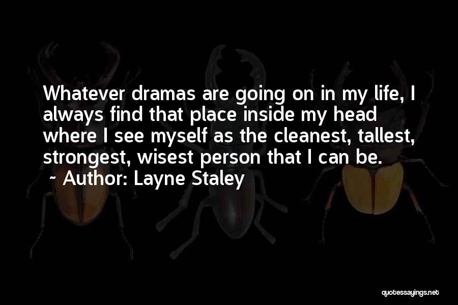 Layne Staley Quotes: Whatever Dramas Are Going On In My Life, I Always Find That Place Inside My Head Where I See Myself
