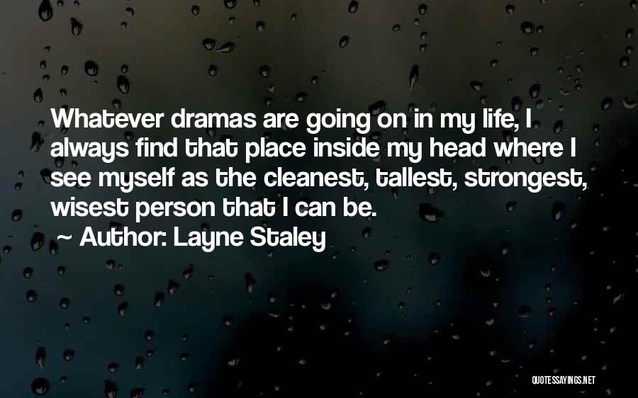Layne Staley Quotes: Whatever Dramas Are Going On In My Life, I Always Find That Place Inside My Head Where I See Myself