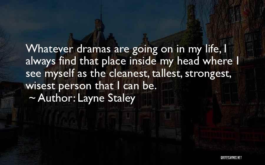 Layne Staley Quotes: Whatever Dramas Are Going On In My Life, I Always Find That Place Inside My Head Where I See Myself