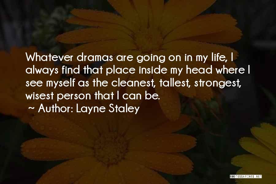 Layne Staley Quotes: Whatever Dramas Are Going On In My Life, I Always Find That Place Inside My Head Where I See Myself