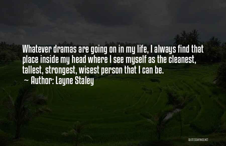 Layne Staley Quotes: Whatever Dramas Are Going On In My Life, I Always Find That Place Inside My Head Where I See Myself