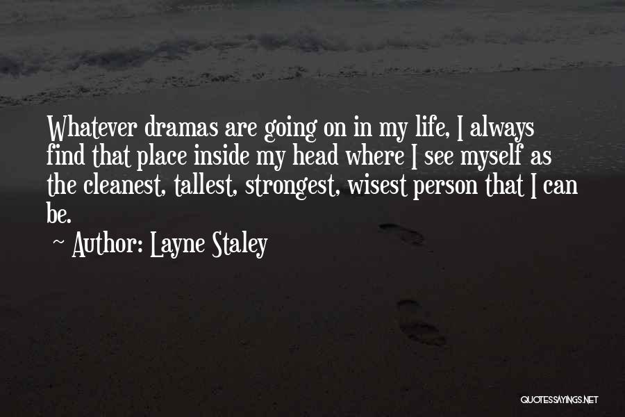 Layne Staley Quotes: Whatever Dramas Are Going On In My Life, I Always Find That Place Inside My Head Where I See Myself