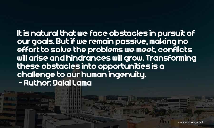 Dalai Lama Quotes: It Is Natural That We Face Obstacles In Pursuit Of Our Goals. But If We Remain Passive, Making No Effort