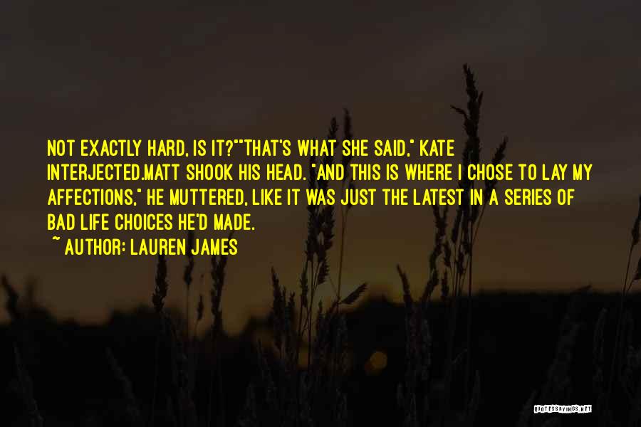 Lauren James Quotes: Not Exactly Hard, Is It?that's What She Said, Kate Interjected.matt Shook His Head. And This Is Where I Chose To