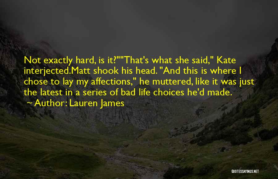 Lauren James Quotes: Not Exactly Hard, Is It?that's What She Said, Kate Interjected.matt Shook His Head. And This Is Where I Chose To
