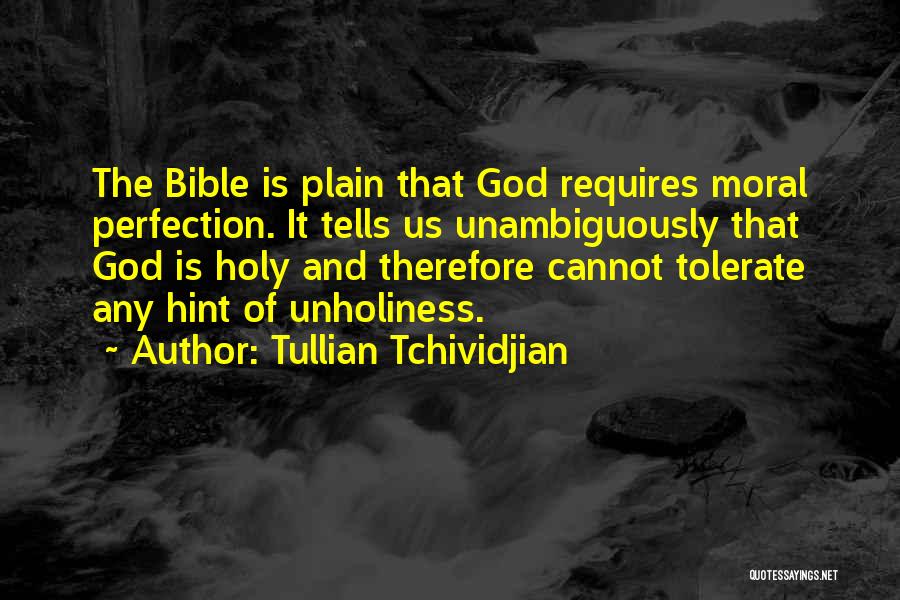 Tullian Tchividjian Quotes: The Bible Is Plain That God Requires Moral Perfection. It Tells Us Unambiguously That God Is Holy And Therefore Cannot