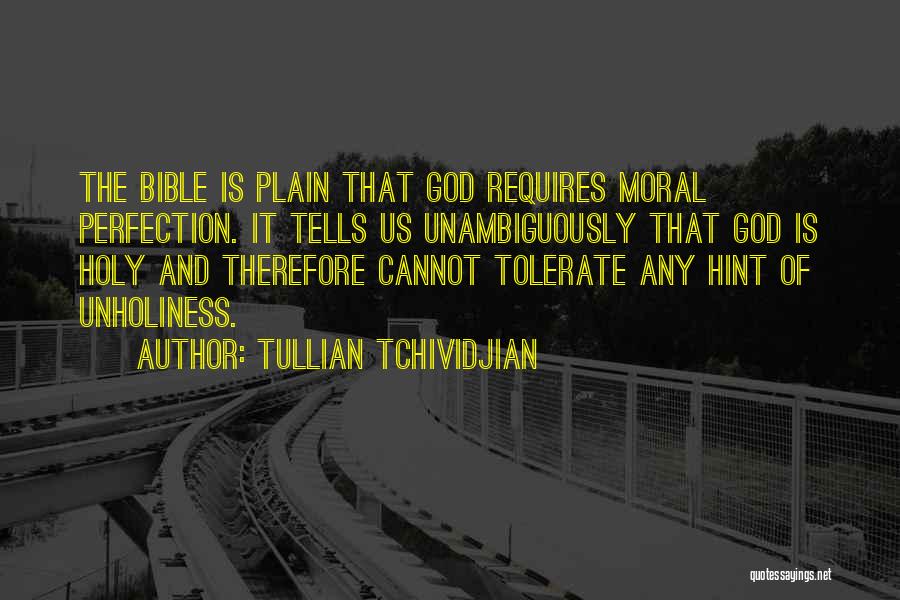 Tullian Tchividjian Quotes: The Bible Is Plain That God Requires Moral Perfection. It Tells Us Unambiguously That God Is Holy And Therefore Cannot