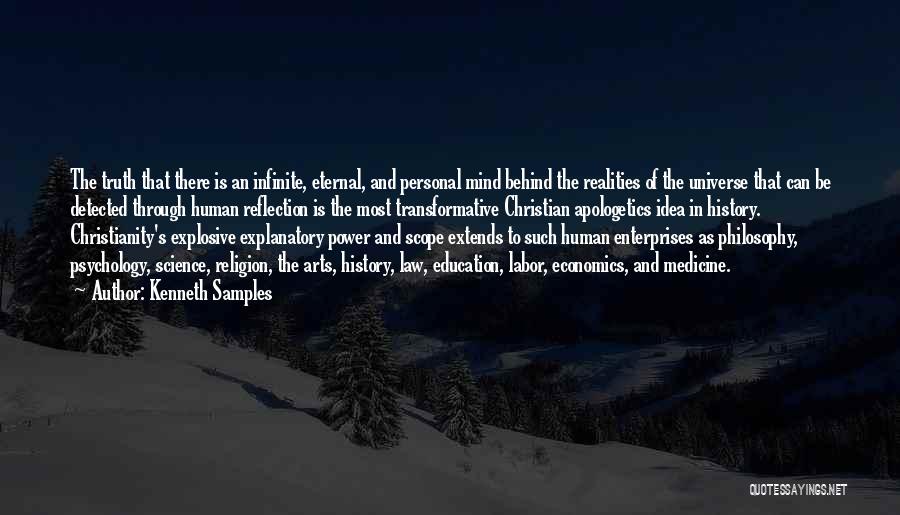 Kenneth Samples Quotes: The Truth That There Is An Infinite, Eternal, And Personal Mind Behind The Realities Of The Universe That Can Be