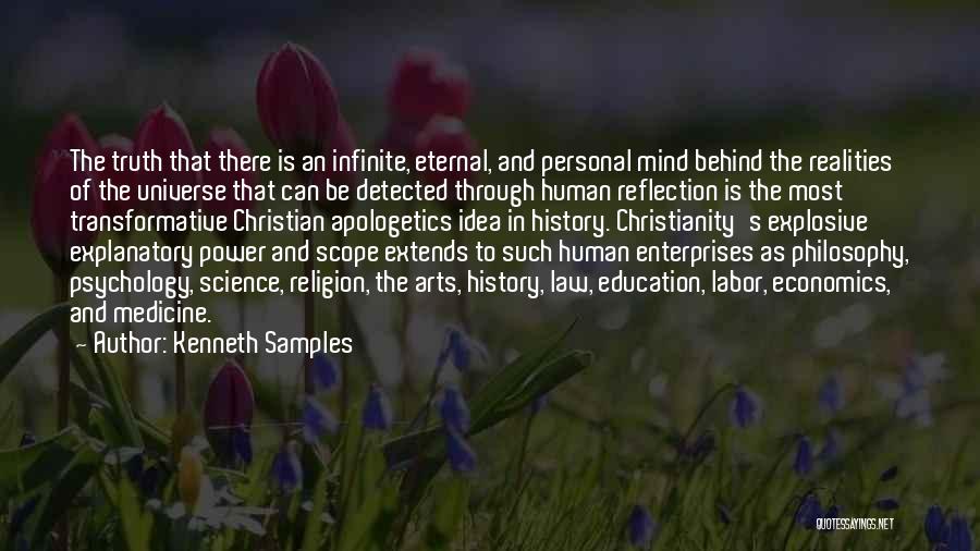 Kenneth Samples Quotes: The Truth That There Is An Infinite, Eternal, And Personal Mind Behind The Realities Of The Universe That Can Be