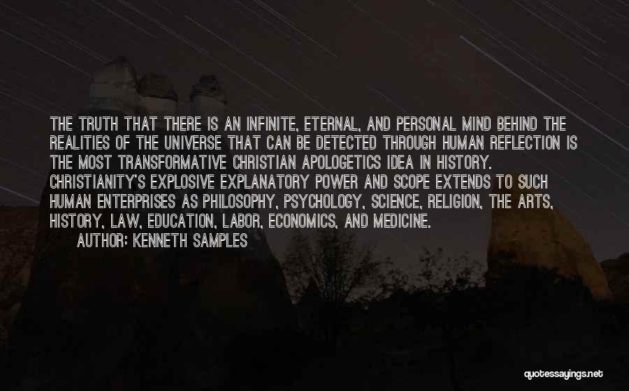 Kenneth Samples Quotes: The Truth That There Is An Infinite, Eternal, And Personal Mind Behind The Realities Of The Universe That Can Be