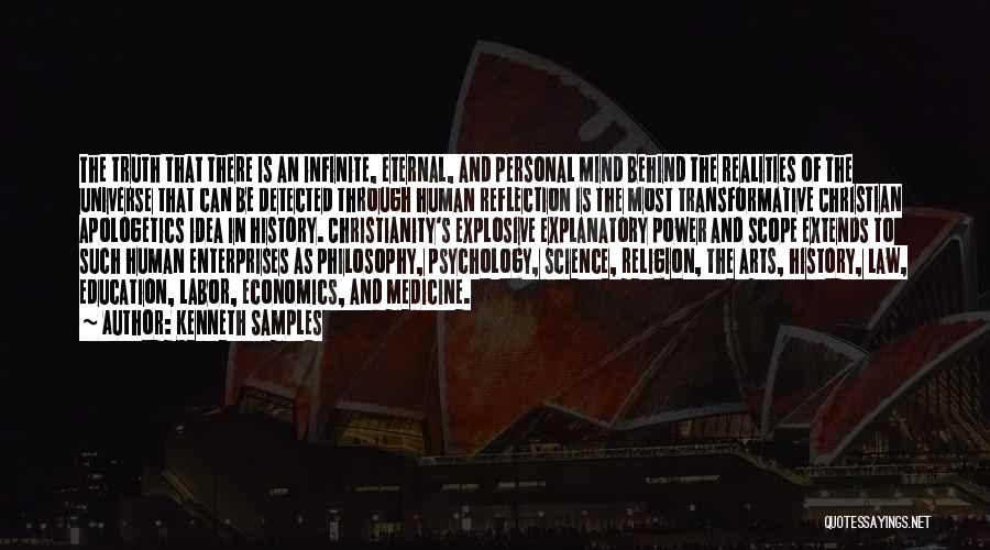 Kenneth Samples Quotes: The Truth That There Is An Infinite, Eternal, And Personal Mind Behind The Realities Of The Universe That Can Be